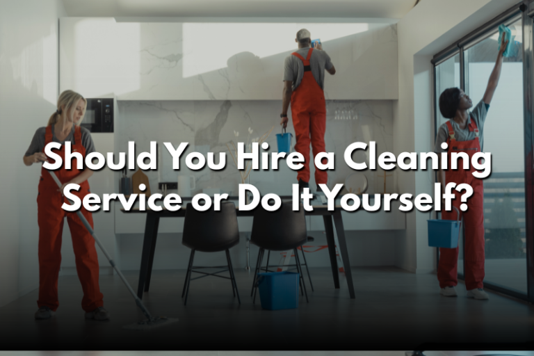 Should You Hire a Cleaning Service or Do It Yourself?