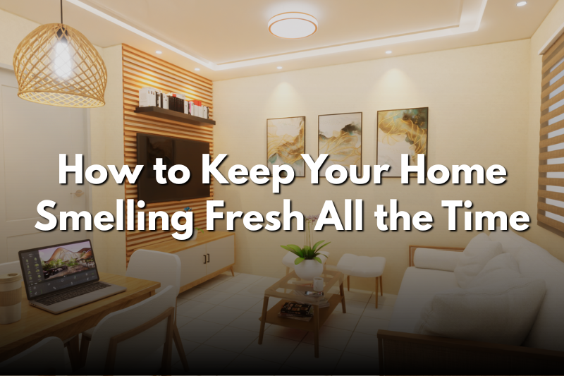 How to Keep Your Home Smelling Fresh All the Time
